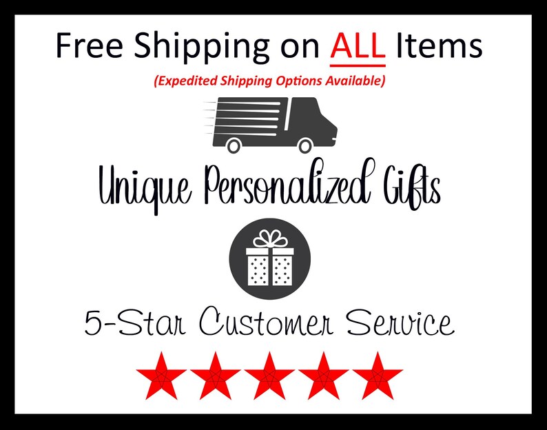 May include: A white background with black text that reads "Free Shipping on ALL Items (Expedited Shipping Options Available)". Below the text is a black silhouette of a delivery truck. Below the truck is the text "Unique Personalised Gifts". Below the text is a black circle with a white silhouette of a gift box inside. Below the circle is the text "5-Star Customer Service" with five red stars.