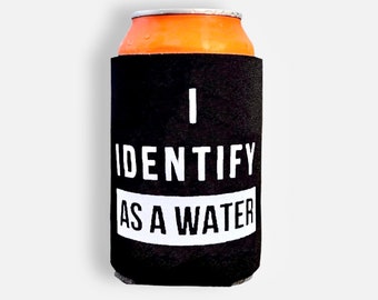 Funny Can Cooler, I Identify As A Water, Beer Can Holder, Beer Hugger, Drink Sleeve, Funny Gifts for Men