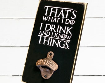 Barware That/'s What I Do I Drink and I Know Things Gifts for Him Custom BPH5 Beer Lover Game of Thrones Beer Bottle Opener Bottle Opener