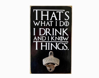 Barware That/'s What I Do I Drink and I Know Things Gifts for Him Custom BPH5 Beer Lover Game of Thrones Beer Bottle Opener Bottle Opener
