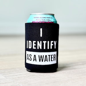 I Identify As A Water Funny Beer Can Cooler, 21st Birthday Gift, Adult Party Favor, Bachelor Party Gifts, Birthday Gifts for Men