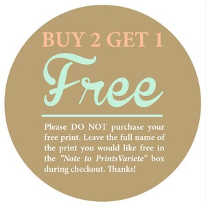 May include: A brown circle with the text "BUY 2 GET 1 Free" in pink and light blue. The text below reads "Please DO NOT purchase your free print. Leave the full name of the print you would like free in the "Note to Prints Variete" box during checkout. Thanks!"