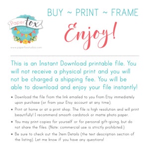 May include: A digital download printable file with the text "Buy ~ Print ~ Frame Enjoy!" and "This is an Instant Download printable file. You will not receive a physical print and you will not be charged a shipping fee. You will be able to download and enjoy your file instantly!"  The text also includes a list of instructions for using the file.