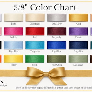 May include: A 5/8" color chart displaying twenty-four satin ribbon swatches in various colors including white, ivory, champagne, silver, gold, moonstone, pink, fuchsia, red, burgundy, purple, lavender, black, light blue, turquoise, royal blue, navy, teal, orange, yellow, green, moss, sage, and brown.