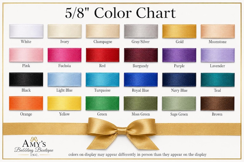 May include: A 5/8" color chart displaying twenty-four satin ribbon swatches in various colors including white, ivory, champagne, silver, gold, moonstone, pink, fuchsia, red, burgundy, purple, lavender, black, light blue, turquoise, royal blue, navy, teal, orange, yellow, green, moss, sage, and brown.