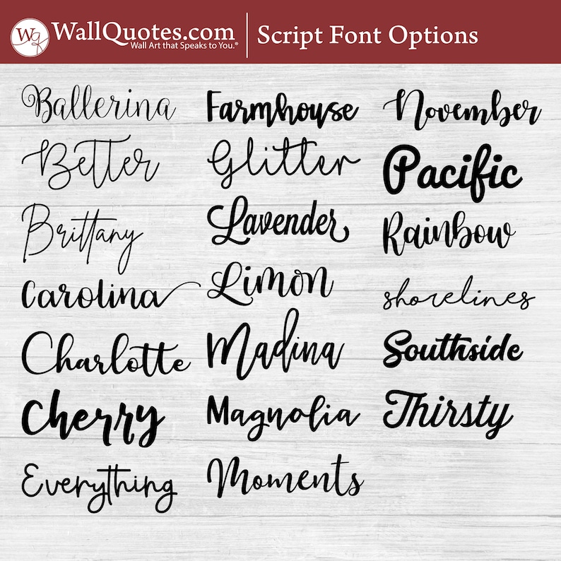 May include: A collection of script font options for wall art. The fonts are displayed in black on a white wood background. The fonts include Ballerina, Better, Brittany, Carolina, Charlotte, Cherry, Everything, Farmhouse, Glitter, Lavender, Limon, Madina, Magnolia, Moments, November, Pacific, Rainbow, Shorelines, Southside, Thirsty.