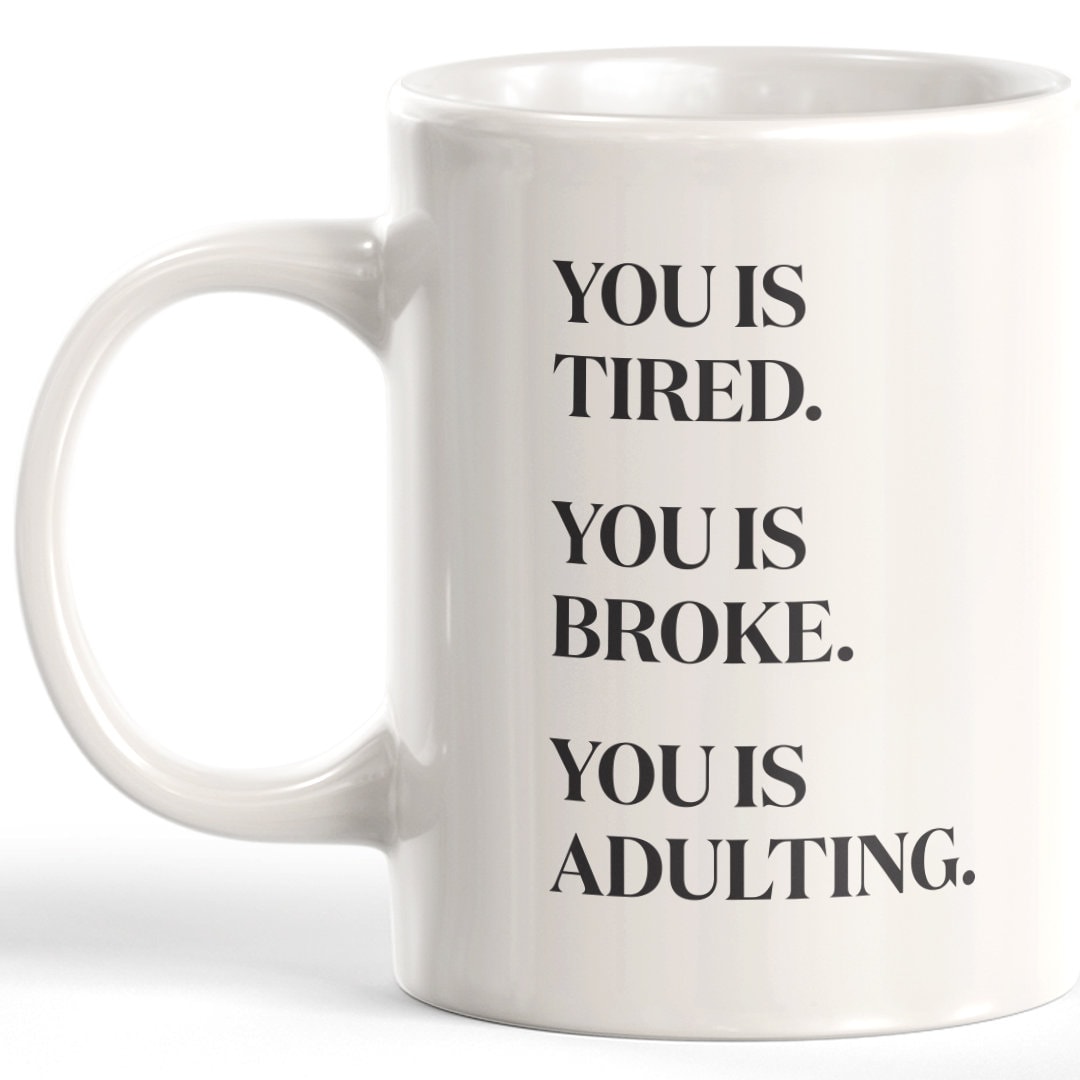 You is Tired You is Broke You is Adulting Funny Coffee Mug Gift for New Parents Graduation Mug Adulting Gift Recent Grad Gift
