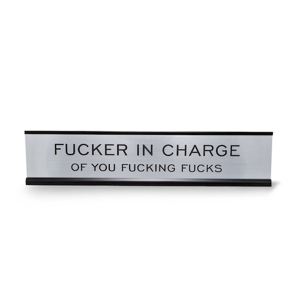 Fucker In Charge Of You Fucking Fucks 2"x10" Nameplate Desk Sign