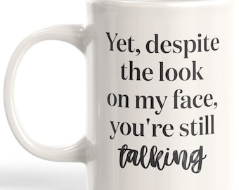 Yet, Despite The Look On My Face Funny Coffee Mug