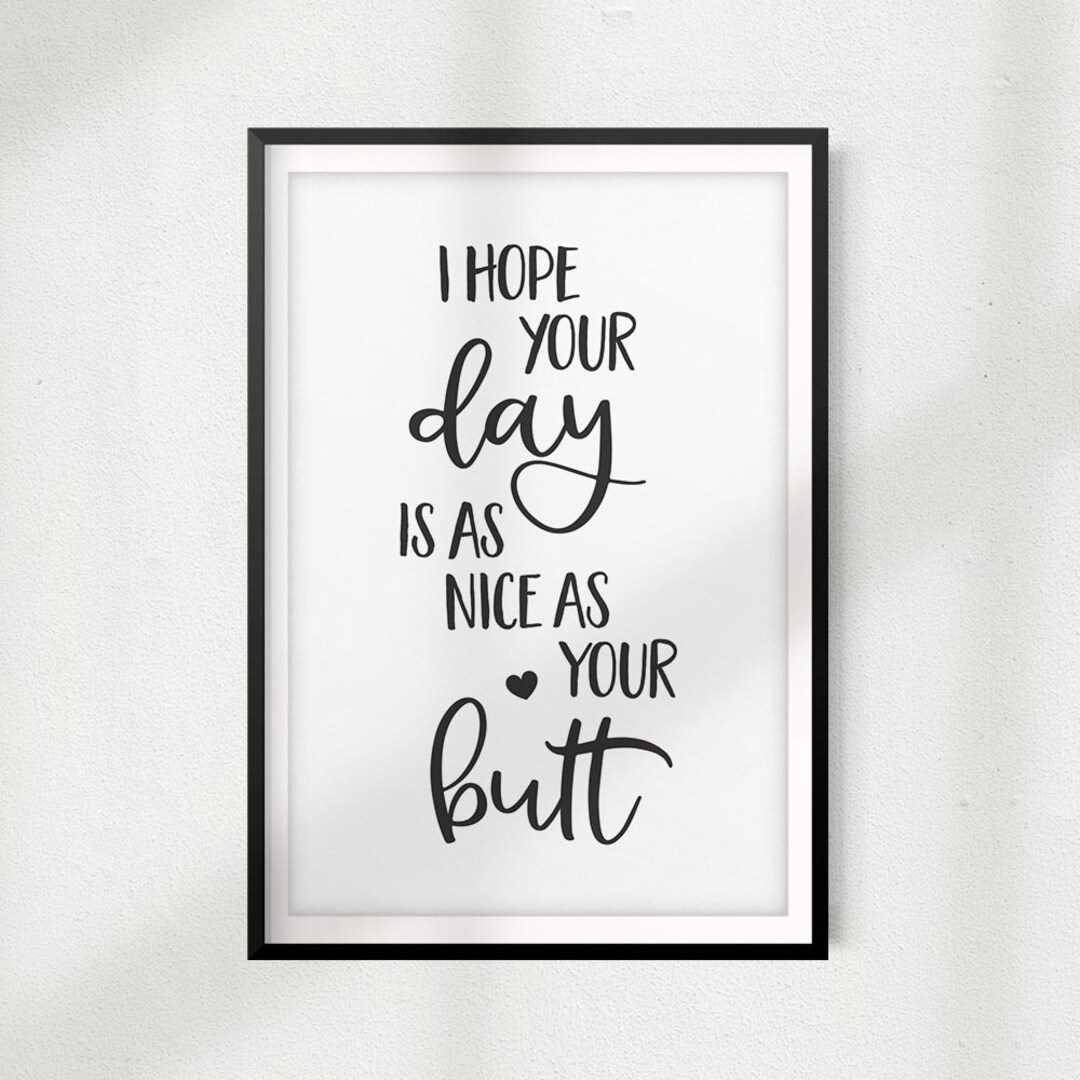 I Hope Your Day is as Nice as Your Butt UNFRAMED Print Home Décor, Novelty Quote Wall Art - Etsy