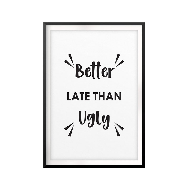 Better Late Than Ugly UNFRAMED Print Funny Quote Wall Art Etsy