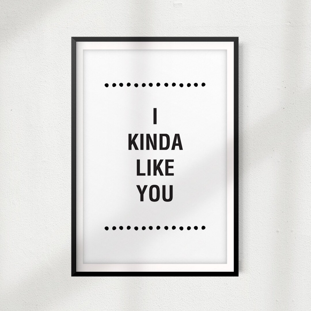 I Kinda Like You UNFRAMED Print Home Décor, Quote Wall Art - Etsy