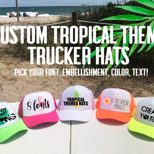 TROPICAL THEME Trucker hats / Custom wording / Design it Yourself / Birthday Bachelorette Vacation / TOTALLY Custom / Pick Fonts and Images