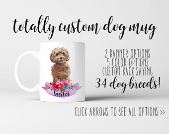 DOG MUG / TOTALLY Custom / 34 Different Breeds to Choose from / Make your own / Custom Name and Back with Many Options