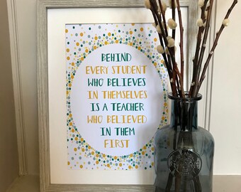 Teacher Gift Print Behind every student who believes in themselves is a teacher who believed in them first