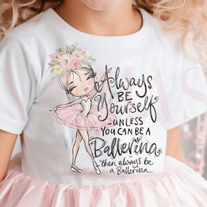 Ballet Shirt Girls,Always Be Yourself Unless You Can be Ballerina,Dance Gifts, Ballerina Birthday,Ballet Dancer Gift,Dance Toddler Self Love