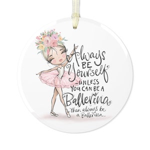 Blonde Ballerina Christmas Ornament Ballet Dancer, Dancer Holiday Gift, Dance Christmas Tree Ornaments, Always Be Yourself, Dance Teacher