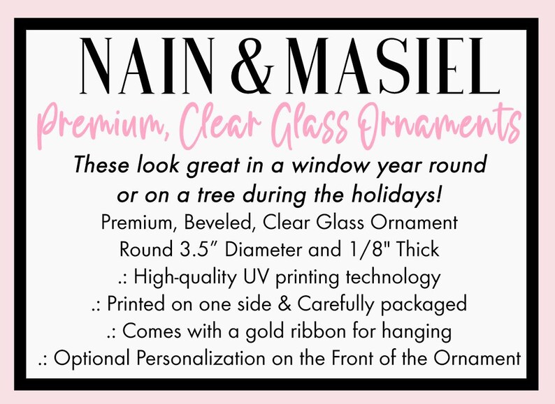 The image is a promotional poster for "NAIN & MASiel Premium, Clear Glass Ornaments". It features a list of the features of the ornaments, including their round 3.5" diameter and 1/8" thickness, high-quality UV printing technology, printed on one side, carefully packaged, and comes with a gold ribbon for hanging. The poster also mentions that the ornaments can be personalized on the front of the ornament.