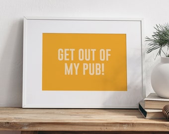 Get Out Of My Pub! British Funny Quote Print, Eastenders Art, UK Culture, Peggy, Kat Slater, Banter, Jokes, Chav, A5 / A4 / A3 Art
