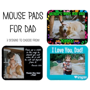 May include: Three different designs for personalized mouse pads featuring photos and text. The first design has a black background with a photo of a father and son, and the text "Train up a child in the way he should go, and when he is old he will not depart from it. Proverbs 22:6" and "Thank You, Dad! -Joey". The second design has a black background with paw prints and a photo of a dog and the text "World's Best Dog Dad! Domino". The third design has a blue background with a photo of a boy and the text "I Love You, Dad! Grayson".