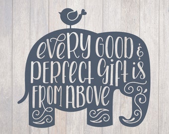 Every Good and Perfect Gift is from Above, James 1:17, Elephant Nursery, Hand Lettered, Cricut, Silhouette, SVG, Woodland, Bible Verse