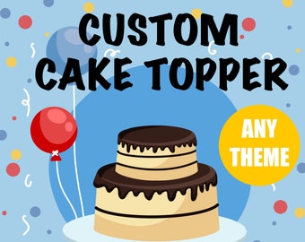 Custom Cake Topper | Custom Order | Any Theme | Birthday | Graduation | Bridal Shower | Baby Shower