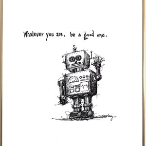 Robot « Quoi que vous soyez, soyez un bon. » Impression de papier d’art de qualité archivistique 8x10, noir et blanc, décoration pour enfants / impression d’art de crèche