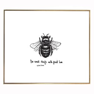 May include: Black and white line drawing of a bee with the quote "Do small things with great love. - Mother Teresa" printed below.