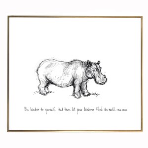 Hippopotame « Sois plus gentil avec toi-même. Et puis laissez votre bonté inonder le monde. 8x10 impression papier d’art de qualité archivistique, noir et blanc.