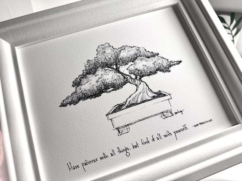 May include: Black and white line drawing of a bonsai tree in a pot with the quote "Have patience with all things, but first of all with yourself." -  Saint Francis de Sales