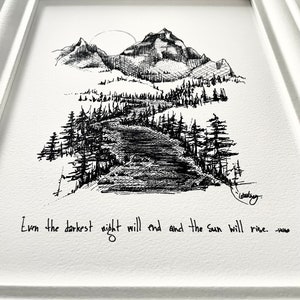 May include: Black and white ink drawing of a mountain range with a winding road leading through a forest. The quote "Even the darkest night will end and the sun will rise." is written below the image.
