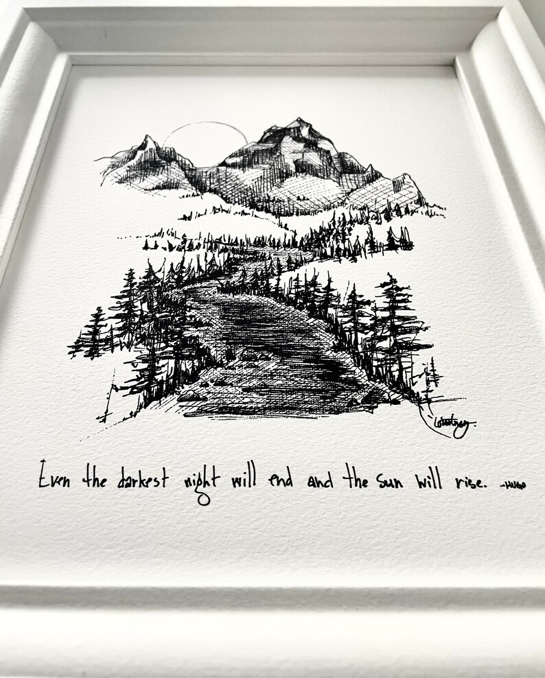 May include: Black and white ink drawing of a mountain range with a winding road leading through a forest. The quote "Even the darkest night will end and the sun will rise." is written below the image.