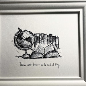 May include: Black and white ink drawing of a globe, books, and an open book. The text "Teachers create tomorrow in the minds of today." is written below the image.
