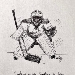May include: Black and white ink drawing of a hockey goalie in a crouched position, with a stick in front of them. The drawing is on a white canvas background. The text "Sometimes you win, Sometimes you learn." is written below the drawing.