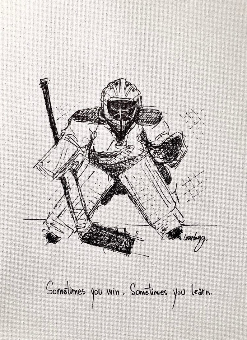 May include: Black and white ink drawing of a hockey goalie in a crouched position, with a stick in front of them. The drawing is on a white canvas background. The text "Sometimes you win, Sometimes you learn." is written below the drawing.