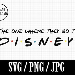 The one where they go to  | FRIENDS | DISNEYLAND bound | SVG Png Jpg | Instant File Download