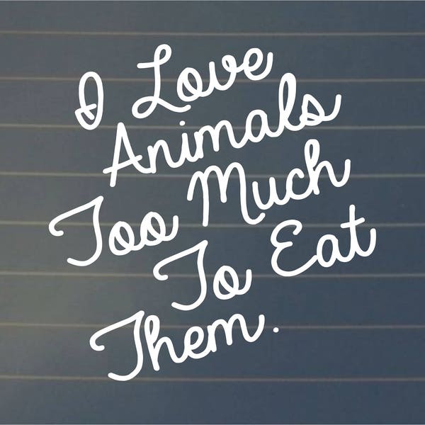 DECAL | I Love Animals Too Much To Eat Them, Car Decal, Vegan Decal, Car Sticker, Laptop Decal, Laptop Sticker, Vegan Sticker, Vegan Gift