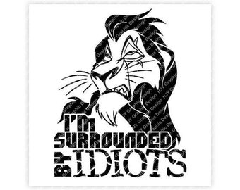 Lion, King, Scar, Lion, I'm Surrounded By Idiots, Digital, Download, TShirt, Cut File, SVG, Iron on, Transfer