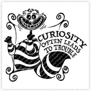 May include: Black and white illustration of the Cheshire Cat from Alice in Wonderland with the text "Curiosity often leads to trouble".