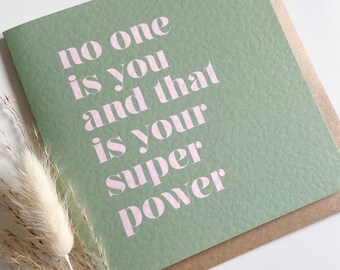No one is you and that is your super power - Greetings Card - Thinking of you, positivity, empowerment