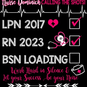 May include: Black graphic design with the text "God's Plan" and "Nurse Dominick CALLING THE SHOTS!". Includes LPN 2017, RN 2023, and BSN LOADING, with a heart, stethoscope, and checkmarks. The phrase "Work Hard in Silence & Let your Success be your Noise" is also included.