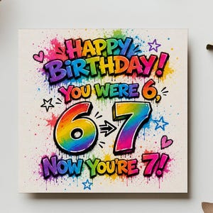 May include: A square greeting card featuring colourful graffiti-style text that reads Happy Birthday! You were 6, 6 to 7, Now you're 7! The design includes rainbow-coloured numbers, paint splatters, and small star and heart icons on a cream background.