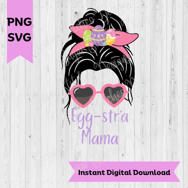 Egg-stra Mama design; Messy bun design; mom; sublimation; DTF; Easter; funny; cute; digital; instant download; svg; png