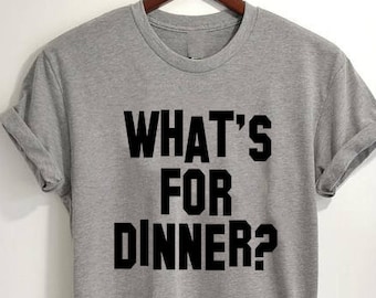 What's For Dinner? - Funny shirt - Unique gift ideas