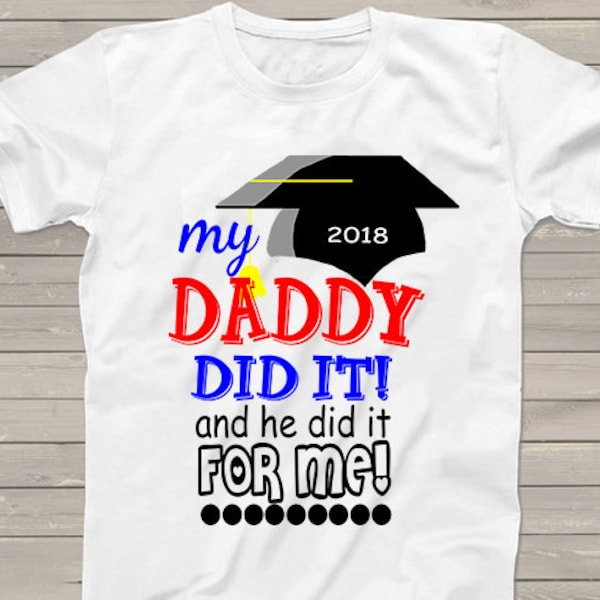 My Daddy Graduated shirt for babies kids toddlers "My Daddy did it" Class of 2018 shirts Last Day of School gift for dad or mommy