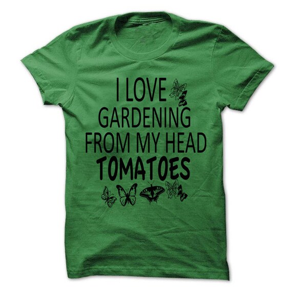 Gardening shirt Funny Mothers day shirts "I love Gardening from my head Tomatoes" gift ideas message tees tshirt Fathers day Il_570xn