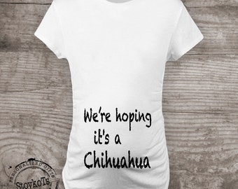 Shirt for dog lovers, "We're hoping it's a Chihuahua" Pregnancy Announcement