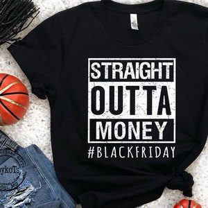 Black Friday shirt, Black Friday tshirt, shopping shirts, Black Friday Squad, Straight Outta Money