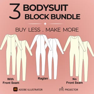 May include: A digital pattern bundle titled 3 BODYSUIT BLOCK BUNDLE and BUY LESS . MAKE MORE. It displays three cream-colored bodysuit illustrations: one with a front seam, one with raglan sleeves, and one with no front seam. Includes Adobe Illustrator and projector icons.