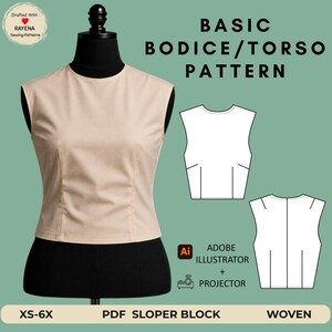 May include: A beige sleeveless bodice on a black mannequin with a white line drawing of a basic bodice torso pattern. Text includes BASIC BODICE/TORSO PATTERN, ADOBE ILLUSTRATOR + PROJECTOR, XS-6X, PDF SLOPER BLOCK, WOVEN, and DRAFTED WITH RAYENA SEWING PATTERNS.